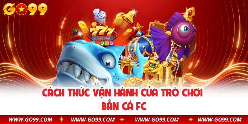 Cách thức vận hành của trò chơi bắn cá FC