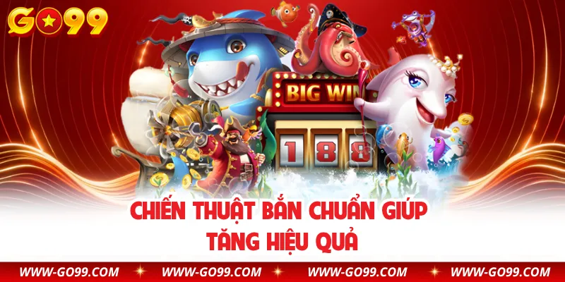 Chiến thuật bắn chuẩn giúp tăng hiệu quả