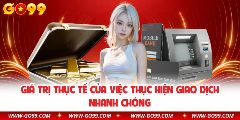 Giá trị thực tế của việc thực hiện giao dịch nhanh chóng