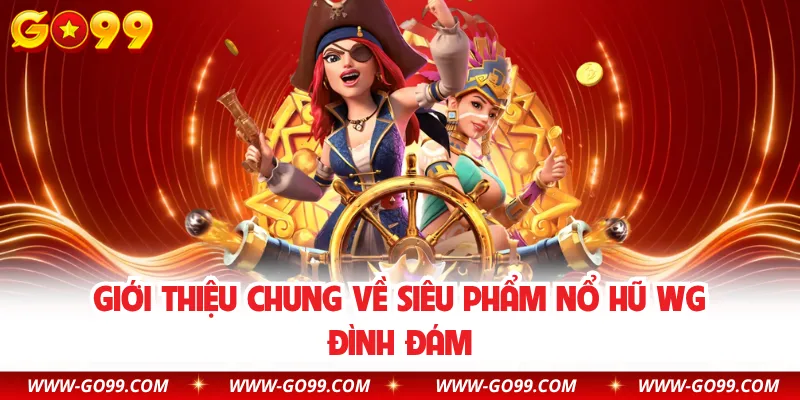 Giới thiệu chung về siêu phẩm nổ hũ WG đình đám