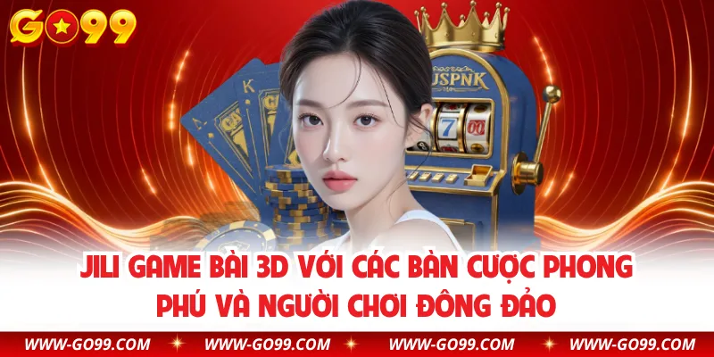 JILI game bài 3D với các bàn cược phong phú và người chơi đông đảo
