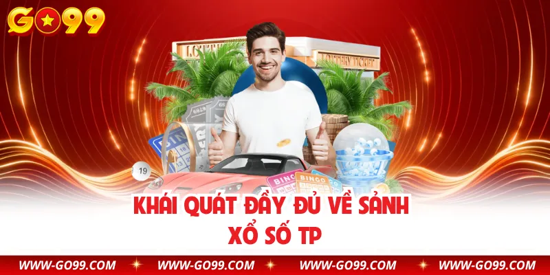Khái quát đầy đủ về sảnh xổ số TP