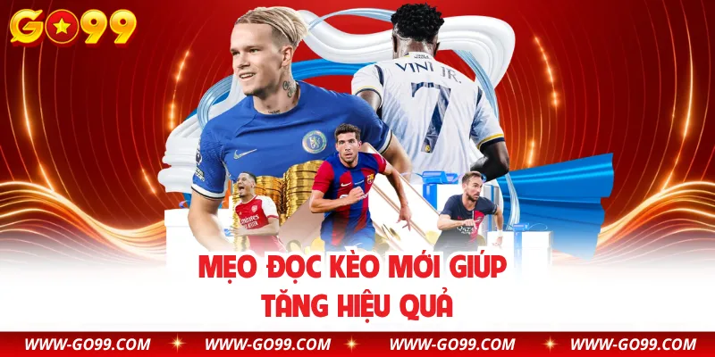 Mẹo đọc kèo mới giúp tăng hiệu quả