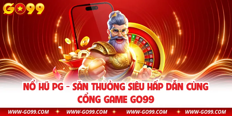 Nổ Hũ PG - Săn Thưởng Siêu Hấp Dẫn Cùng Cổng Game GO99
