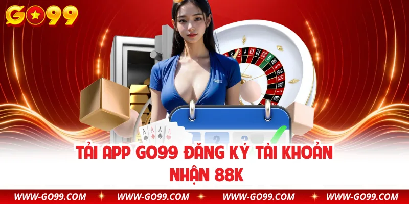 Tải App GO99 Đăng Ký Tài Khoản Nhận 88K