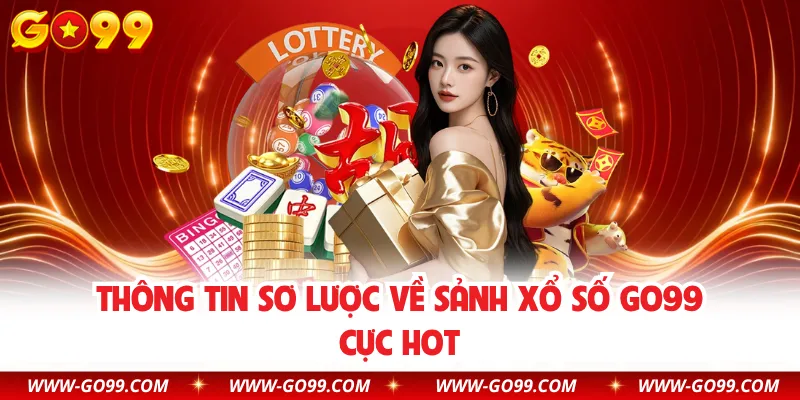 Thông tin sơ lược về sảnh xổ số GO99 cực hot